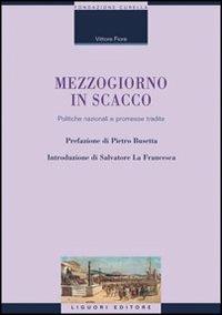 Mezzogiorno in scacco. Politiche nazionali e promesse tradite - Vittore Fiore - Libro Liguori 2010, Centro ricerche economiche | Libraccio.it