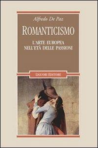 Romanticismo. L'arte europea nell'età delle passioni - Alfredo De Paz - Libro Liguori 2010, Romanticismo e dintorni | Libraccio.it