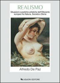 Realismo. Situazioni e poetiche artistiche dell'Ottocento europeo fra natura, società e storia - Alfredo De Paz - Libro Liguori 2009, Storia dell'arte e della critica d'arte | Libraccio.it