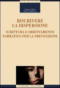 Riscrivere la dispersione. Scrittura e orientamento narrativo per la prevenzione - Federico Batini, Maria D'Ambrosio - Libro Liguori 2009, Strumenti per la formazione dei formatori | Libraccio.it
