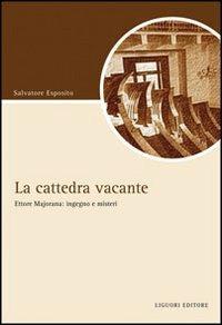 La cattedra vacante. Ettore Majorana: ingegno e misteri - Salvatore Esposito - Libro Liguori 2009, Script | Libraccio.it