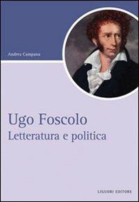 Ugo Foscolo. Letteratura e politica - Andrea Campana - Libro Liguori 2009, Script | Libraccio.it