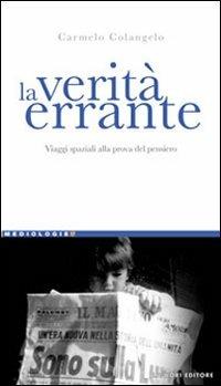 La verità errante. Viaggi spaziali alla prova del pensiero - Carmelo Colangelo - Libro Liguori 2010, Mediologie | Libraccio.it