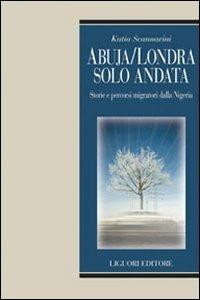 Abuja-Londra solo andata. Storie e percorsi migratori dalla Nigeria - Katia Scannavini - Libro Liguori 2010, Metropolis | Libraccio.it