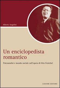 Un Enciclopedista romantico. Psicoanalisi e società nell'opera di Otto Fenichel - Alberto Angelini - Libro Liguori 2010, Script | Libraccio.it