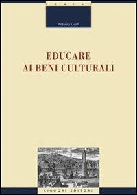 Educare ai beni culturali - Antonio Cioffi - Libro Liguori 2010, Strumenti per la formazione dei formatori | Libraccio.it