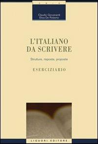 L' italiano da scrivere. Strutture, risposte, proposte. Eserciziario - Claudio Giovanardi, Elisa De Roberto - Libro Liguori 2010, Linguistica e linguaggi | Libraccio.it