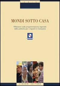 Mondi sotto casa. Riflessione sulla programmazione regionale delle politiche per i migranti in Campania  - Libro Liguori 2010, Rapporti di ricerca | Libraccio.it