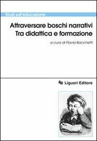 Attraversare boschi narrativi. Tra didattica e formazione  - Libro Liguori 2010, Studi sull'educazione | Libraccio.it