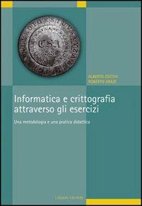 Informatica e crittografia attraverso gli esercizi. Una metodologia e una pratica didattica - Alberto Cecchi, Roberto Orazi - Libro Liguori 2009 | Libraccio.it