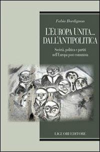 L' Europa unita... dall'antipolitica. Società, politica e partiti nell'Europa post-comunista - Fabio Bordignon - Libro Liguori 2009, Metropolis | Libraccio.it