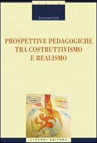 Prospettive pedagogiche tra costruttivismo e realismo - Enricomaria Corbi - Libro Liguori 2010, Studi e ricerche storico-educative | Libraccio.it
