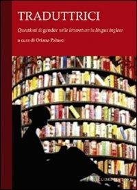 Traduttrici. Questioni di «gender» nelle letterature in lingua inglese  - Libro Liguori 2010 | Libraccio.it