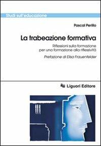 La trabeazione pedagogica. Riflessioni sulla formazione per la formazione alla riflessività - Pascal Perillo - Libro Liguori 2010, Studi sull'educazione | Libraccio.it