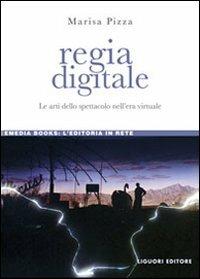 Regia digitale. Le arti dello spettacolo nell'era virtuale - Marisa Pizza - Libro Liguori 2010, eMedia books | Libraccio.it
