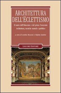 Architettura dell'eclettismo. Il teatro dell'Ottocento e del primo Novecento. Architettura, tecniche teatrali e pubblico  - Libro Liguori 2010, Problemi e metodi di architettura | Libraccio.it
