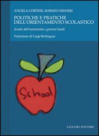 Politiche e pratiche dell'orientamento scolastico. Scuole dell'autonomia e governi locali - Angela Cortese, Roberto Serpieri - Libro Liguori 2010 | Libraccio.it