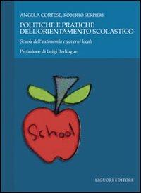Politiche e pratiche dell'orientamento scolastico. Scuole dell'autonomia e governi locali - Angela Cortese, Roberto Serpieri - Libro Liguori 2010 | Libraccio.it