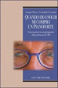 Quando ho i soldi mi compro un pianoforte. Conversazioni con un protagonisti della psichiatria del '900 - Sergio Piro, Candida Carrino - Libro Liguori 2010, Biografie | Libraccio.it