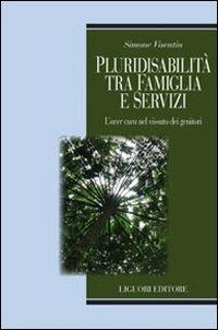 Pluridisabilità tra famiglia e servizi. L'«aver cura» nel vissuto dei genitori - Simone Visentin - Libro Liguori 2010, Biotopi | Libraccio.it