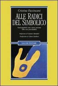 Alle radici del simbolico. Transoggettività come spazio pensante nella cura psicoanalitica - Cristina Faccincani - Libro Liguori 2010, Inconscio e cultura | Libraccio.it