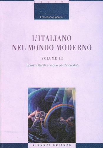L' italiano nel mondo moderno. Vol. 3: Spazi culturali e lingue per l'individuo. - Francesco Sabatini - Libro Liguori 2012 | Libraccio.it