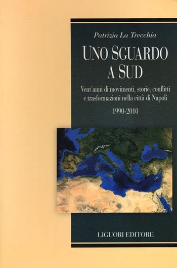 Uno sguardo a Sud. Vent'anni di movimenti, storie, conflitti e trasformazioni nella città Napoli. 1990-2010 - Patrizia La Trecchia - Libro Liguori 2013, Metropolis | Libraccio.it