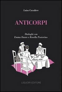 Anticorpi. Dialoghi con Emma Dante e Rosella Postorino - Luisa Cavaliere, Emma Dante, Rosella Postorino - Libro Liguori 2010 | Libraccio.it