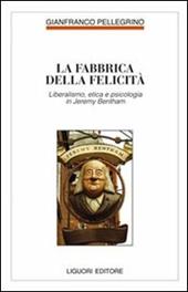 Fabbrica della felicità. Psicologia, etica e liberalismo in Jeremy Bentham