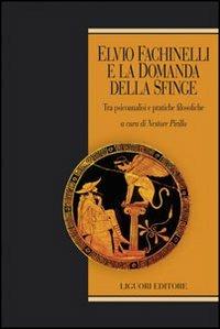 Elvio Fachinelli e la domanda della Sfinge. Tra psicoanalisi e pratiche filosofiche  - Libro Liguori 2011, Phronesis | Libraccio.it