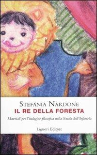 Il re della foresta. Materiali per l'indagine filosofica nella scuola dell'infanzia - Stefania Nardone - Libro Liguori 2011, Impariamo a pensare | Libraccio.it