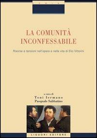 La comunità inconfessabile. Risorse e tensioni nell'opera e nella vita di Elio Vittorini  - Libro Liguori 2011, Domini | Libraccio.it