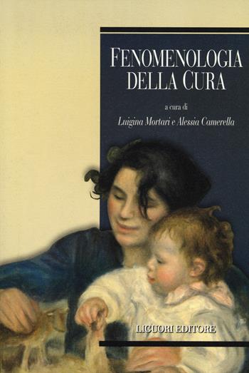 Fenomenologia della cura  - Libro Liguori 2014, Teorie e oggetti della filosofia | Libraccio.it