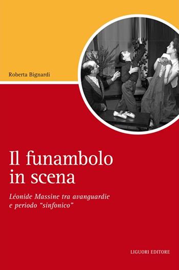 Il funambolo in scena. Léonide Massine tra avanguardie e periodo «sinfonico» - Roberta Bignardi - Libro Liguori 2015, Script | Libraccio.it