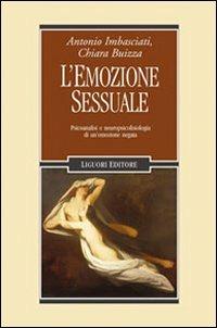 L' emozione sessuale. Psicoanalisi e neuropsicofisiologia di un'emozione negata - Antonio Imbasciati, Chiara Buizza - Libro Liguori 2011, Lo specchio di Psiche | Libraccio.it