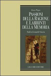 Passioni della ragione e labirinti delle memoria. Studi su Leonardo Sciascia - Ivan Pupo - Libro Liguori 2011, Teorie e oggetti della letteratura | Libraccio.it