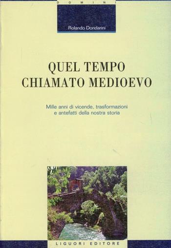 Quel tempo chiamato Medioevo. Mille anni di vicende, trasformazioni e antefatti della nostra storia - Rolando Dondarini - Libro Liguori 2012, Domini | Libraccio.it