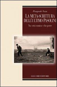 La meta-scrittura dell'ultimo Pasolini. Tra «crisi cosmica» e bio-potere - Pasquale Voza - Libro Liguori 2011, Teorie e oggetti della letteratura | Libraccio.it