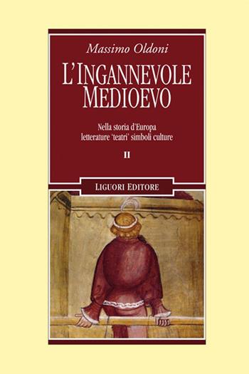 L' ingannevole Medioevo. Nella storia d'Europa letterature «teatri» simboli culture - Massimo Oldoni - Libro Liguori 2014, Nuovo Medioevo | Libraccio.it