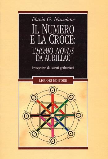 Il numero e la croce: l'Homo Novus da Aurillac. Prospettive da scritti gerbertiani - Flavio G. Nuvolone - Libro Liguori 2012, Nuovo Medioevo | Libraccio.it