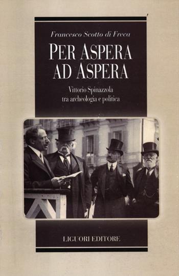 Per Aspera ad Aspera. Vittorio Spinazzola tra archeologia e politica - Francesco Scotto di Freca - Libro Liguori 2012, Biografie | Libraccio.it