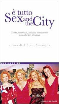 È tutto Sex and the city. Moda, metropoli, amicizia e seduzione in una fiction televisiva  - Libro Liguori 2011, Mediologie | Libraccio.it