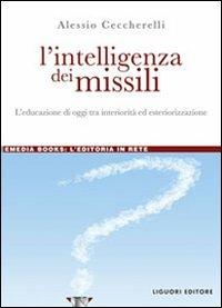 L' intelligenza dei missili. L'educazione di oggi tra interiorità ed esteriorizzazione - Alessio Ceccherelli - Libro Liguori 2011, eMedia books | Libraccio.it