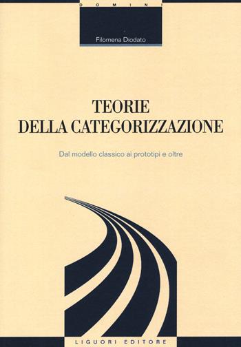 Teorie della categorizzazione. Dal modello classico ai prototipi e oltre - Filomena Diodato - Libro Liguori 2016, Linguistica e linguaggi | Libraccio.it