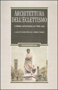 Architettura dell'eclettismo. Il dibattito sull'architettura per l'Italia unita, sui quadri storici, i monumenti celebrativi e il restauro degli edifici  - Libro Liguori 2011, Problemi e metodi di architettura | Libraccio.it