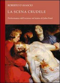 La scena crudele. Performance dell'eccesso nel teatro di John Ford - Roberto D'Avascio - Libro Liguori 2011, Moduli OD | Libraccio.it