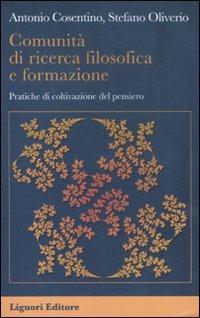 Comunità di ricerca filosofica e formazione. Pratiche di coltivazione del pensiero - Antonio Cosentino, Stefano Oliverio - Libro Liguori 2012, Impariamo a pensare | Libraccio.it