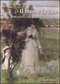 Il buio e la luce. Diritti sociali e civili nel racconto di una donna. Con un'appendice di fonti parlamentari - Alberta De Simone - Libro Liguori 2016 | Libraccio.it