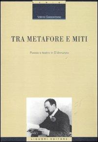 Tra metafore e miti. Poesia e teatro in d'Annunzio - Valeria Giannantonio - Libro Liguori 2011, Critica e letteratura | Libraccio.it
