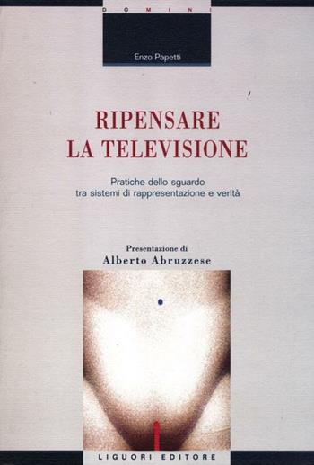 Ripensare la televisione. Pratiche dello sguardo tra sistemi di rappresentazione e verità - Enzo Papetti - Libro Liguori 2012, Socio-logie | Libraccio.it